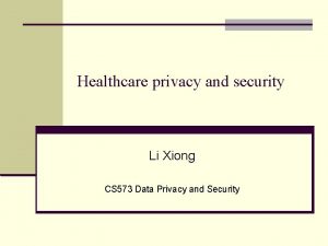 Healthcare privacy and security Li Xiong CS 573