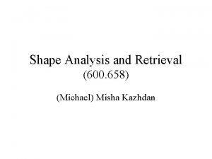 Shape Analysis and Retrieval 600 658 Michael Misha