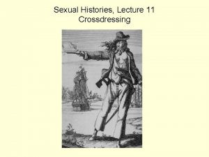 Sexual Histories Lecture 11 Crossdressing 1 Modern and