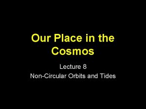 Our Place in the Cosmos Lecture 8 NonCircular