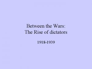 Between the Wars The Rise of dictators 1918