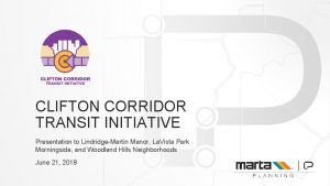 CLIFTON CORRIDOR TRANSIT INITIATIVE Presentation to LindridgeMartin Manor