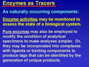 Enzymes as Tracers As naturally occurring components Enzyme