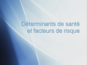 Dterminants de sant et facteurs de risque Le