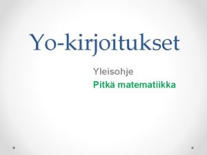 Yokirjoitukset Yleisohje Pitk matematiikka Koetehtvt Koe koostuu kahdesta