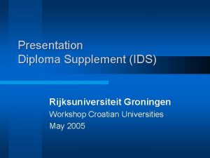 Presentation Diploma Supplement IDS Rijksuniversiteit Groningen Workshop Croatian