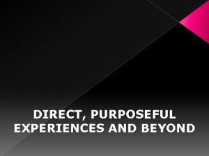 DIRECT PURPOSEFUL EXPERIENCES AND BEYOND From the rich