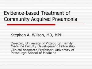 Evidencebased Treatment of Community Acquired Pneumonia Stephen A