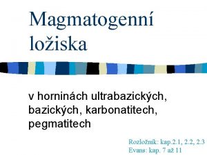 Magmatogenn loiska v horninch ultrabazickch karbonatitech pegmatitech Rozlonk