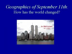 Geographies of September 11 th How has the