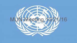 MUN Meeting 102116 Information We are currently accepting