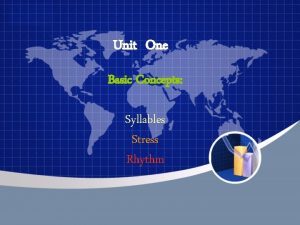 Unit One Basic Concepts Syllables Stress Rhythm What