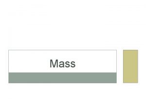 Mass Mass A measurement of the amount of