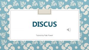 DISCUS Tutorial by Patti Powell What is Discus