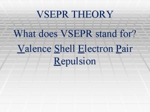 VSEPR THEORY What does VSEPR stand for Valence