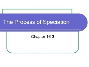 Section 16-3 the process of speciation