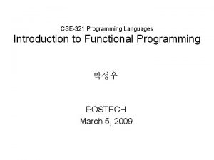 CSE321 Programming Languages Introduction to Functional Programming POSTECH
