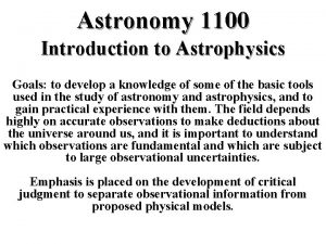 Astronomy 1100 Introduction to Astrophysics Goals to develop