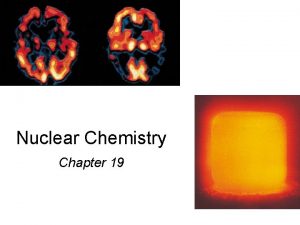 Nuclear Chemistry Chapter 19 Nuclear Chemistry In this