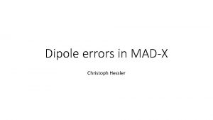 Dipole errors in MADX Christoph Hessler Introduction Aim