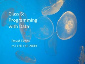 Class 6 Programming with Data David Evans cs