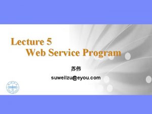 Lecture 5 Web Service Program suweilzueyou com SOA