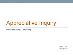 Appreciative Inquiry Presentation by Lucy Gong HSCI 825
