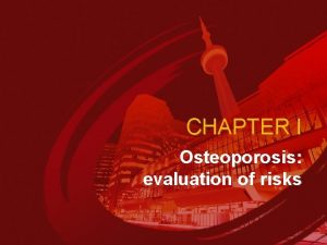 CHAPTER I Osteoporosis evaluation of risks Osteoporosis evaluation