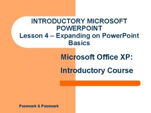 INTRODUCTORY MICROSOFT POWERPOINT Lesson 4 Expanding on Power