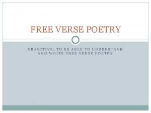 FREE VERSE POETRY OBJECTIVE TO BE ABLE TO