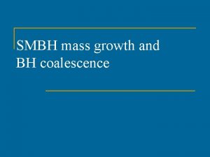 SMBH mass growth and BH coalescence Plan of