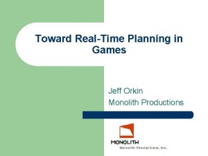 Toward RealTime Planning in Games Jeff Orkin Monolith