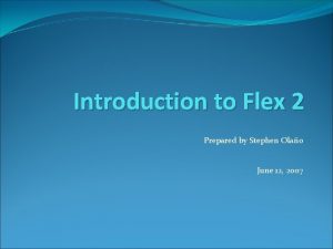 Introduction to Flex 2 Prepared by Stephen Olao