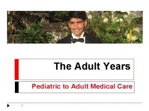 The Adult Years Pediatric to Adult Medical Care