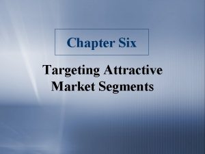 Chapter Six Targeting Attractive Market Segments Three Kinds
