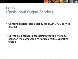 BIOS Basic Input Output Service Contains system data