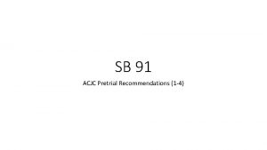 SB 91 ACJC Pretrial Recommendations 1 4 Recommendations