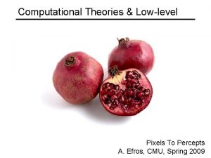 Computational Theories Lowlevel Pixels To Percepts A Efros