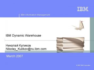 IBM Information Management IBM Dynamic Warehouse NikolayKulikovru ibm