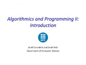 Algorithmics and Programming II Introduction Jordi Cortadella and