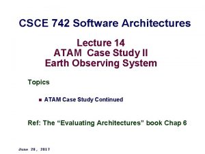 CSCE 742 Software Architectures Lecture 14 ATAM Case