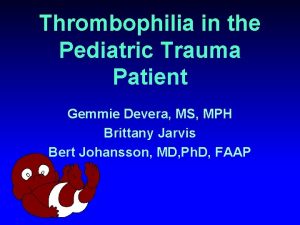 Thrombophilia in the Pediatric Trauma Patient Gemmie Devera