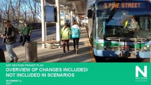 GMT NEXTGEN TRANSIT PLAN OVERVIEW OF CHANGES INCLUDED