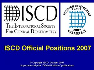 ISCD Official Positions 2007 Copyright ISCD October 2007