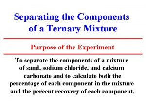 Separating the Components of a Ternary Mixture Purpose