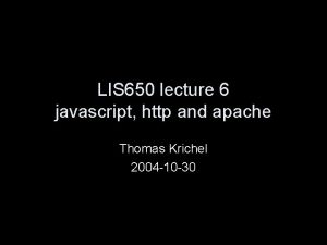 LIS 650 lecture 6 javascript http and apache