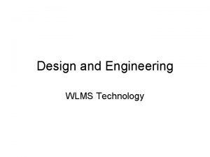 Design and Engineering WLMS Technology Technology Technology takes