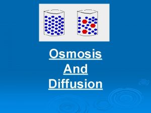 Osmosis And Diffusion Diffusion Diffusion is the net Osmosis And Diffusion Diffusion Diffusion is the net