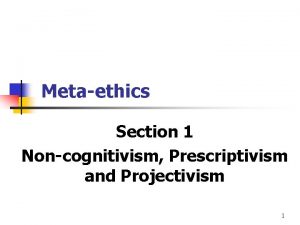 Metaethics Section 1 Noncognitivism Prescriptivism and Projectivism 1