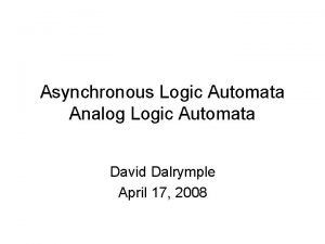 Asynchronous Logic Automata Analog Logic Automata David Dalrymple